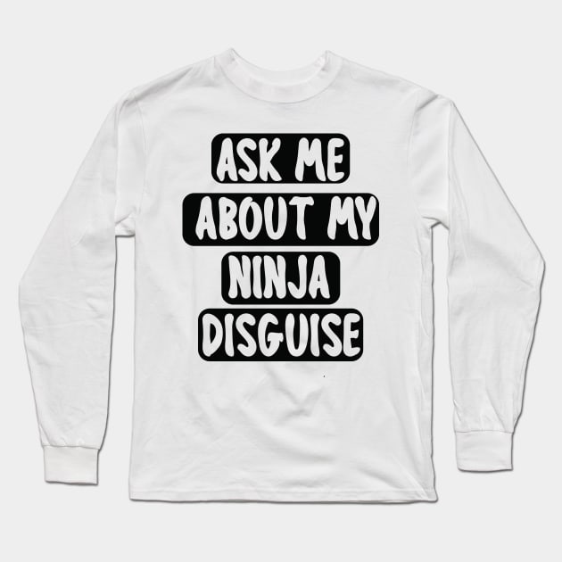 Ask Me About My Ninja Disguise Long Sleeve T-Shirt by mogibul